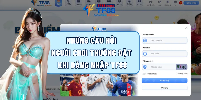 Những câu hỏi người chơi thường đặt khi đăng nhập TF88